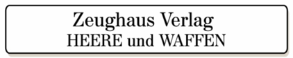 hier gehts zu  Zeughaus-Verlag, Serie HEERE & WAFFEN